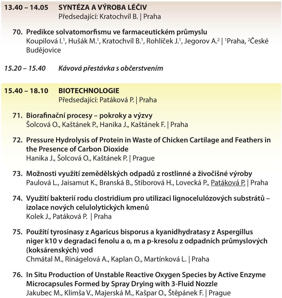 , Hanika J., Kaštánek F. Praha 72. Pressure Hydrolysis of Protein in Waste of Chicken Cartilage and Feathers in the Presence of Carbon Dioxide Hanika J., Šolcová O., Kaštánek P. Prague 73.