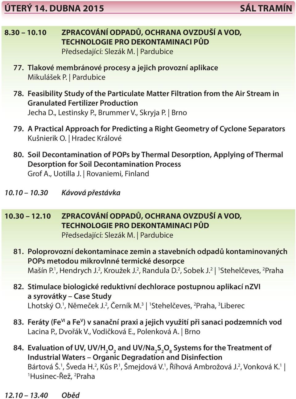 , Lestinsky P., Brummer V., Skryja P. Brno 79. A Practical Approach for Predicting a Right Geometry of Cyclone Separators Kušnierik O. Hradec Králové 80.