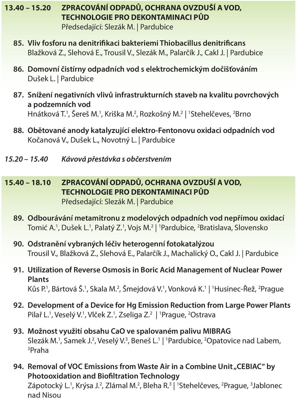 Domovní čistírny odpadních vod s elektrochemickým dočišťováním Dušek L. Pardubice 87. Snížení negativních vlivů infrastrukturních staveb na kvalitu povrchových a podzemních vod Hnátková T. 1, Šereš M.