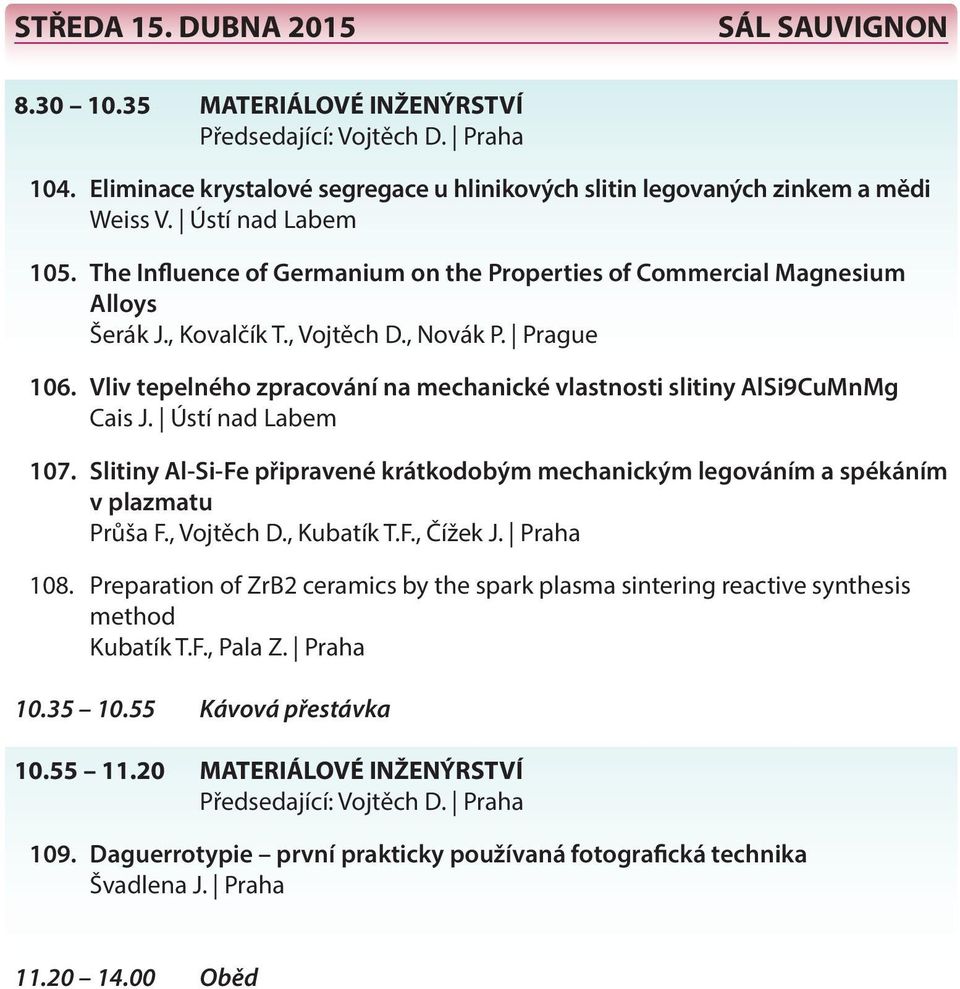 Vliv tepelného zpracování na mechanické vlastnosti slitiny AlSi9CuMnMg Cais J. Ústí nad Labem 107. Slitiny Al-Si-Fe připravené krátkodobým mechanickým legováním a spékáním v plazmatu Průša F.