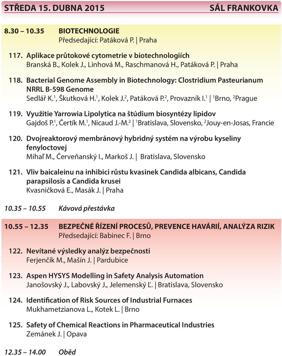 1 1 Brno, 2 Prague 119. Využitie Yarrowia Lipolytica na štúdium biosyntézy lipidov Gajdoš P. 1, Čertík M. 1, Nicaud J.-M. 2 1 Bratislava, Slovensko, 2 Jouy-en-Josas, Francie 120.