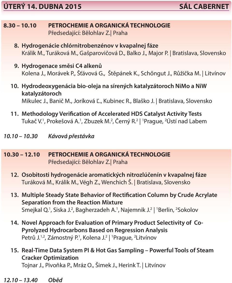 Hydrodeoxygenácia bio-oleja na sírených katalyzátoroch NiMo a NiW katalyzátoroch Mikulec J., Banič M., Joríková Ľ., Kubinec R., Blaško J. Bratislava, Slovensko 11.