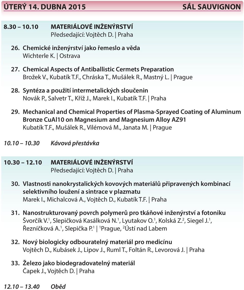 , Marek I., Kubatík T.F. Praha 29. Mechanical and Chemical Properties of Plasma-Sprayed Coating of Aluminum Bronze CuAl10 on Magnesium and Magnesium Alloy AZ91 Kubatík T.F., Mušálek R., Vilémová M.