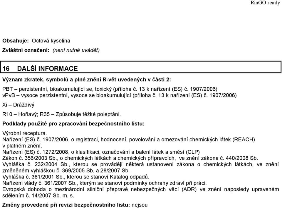 Podklady použité pro zpracování bezpečnostního listu: Výrobní receptura. Nařízení (ES) č. 1907/2006, o registraci, hodnocení, povolování a omezování chemických látek (REACH) v platném znění.