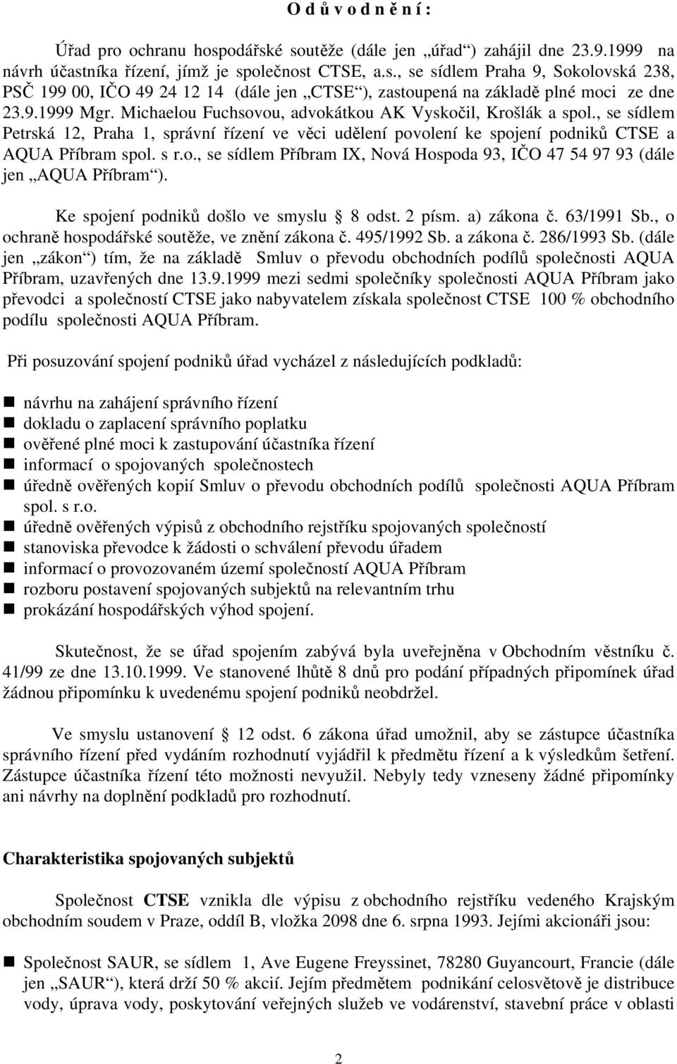 Ke spojení podniků došlo ve smyslu 8 odst. 2 písm. a) zákona č. 63/1991 Sb., o ochraně hospodářské soutěže, ve znění zákona č. 495/1992 Sb. a zákona č. 286/1993 Sb.