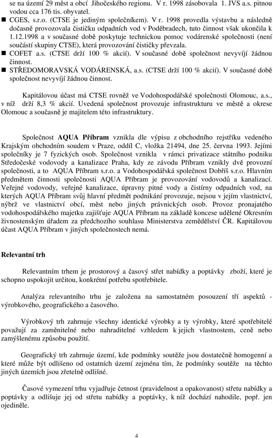 V současné době společnost nevyvíjí žádnou činnost. STŘEDOMORAVSKÁ VODÁRENSKÁ, a.s. (CTSE drží 100 % akcií). V současné době společnost nevyvíjí žádnou činnost.