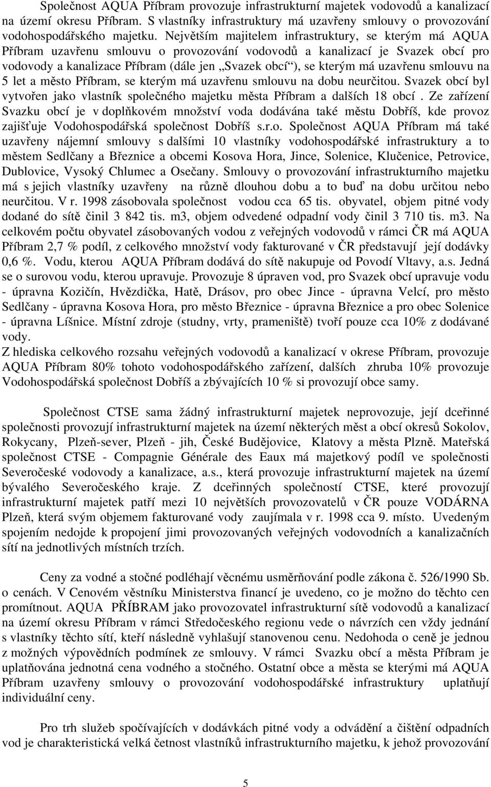 má uzavřenu smlouvu na 5 let a město Příbram, se kterým má uzavřenu smlouvu na dobu neurčitou. Svazek obcí byl vytvořen jako vlastník společného majetku města Příbram a dalších 18 obcí.