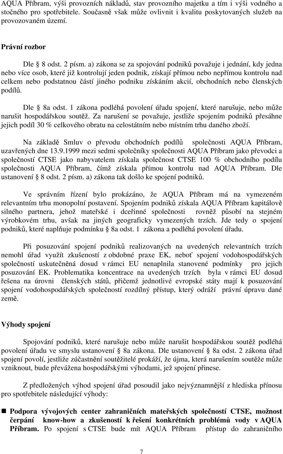 a) zákona se za spojování podniků považuje i jednání, kdy jedna nebo více osob, které již kontrolují jeden podnik, získají přímou nebo nepřímou kontrolu nad celkem nebo podstatnou částí jiného