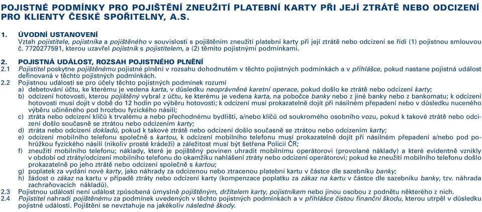 7720277591, kterou uzavřel pojistník s pojistitelem, a (2) těmito pojistnými podmínkami. 2. POJISTNÁ UDÁLOST, ROZSAH POJISTNÉHO PLNĚNÍ 2.