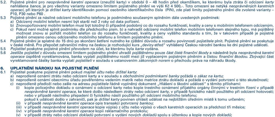 Toto omezení se netýká neoprávněných karetních operací, při kterých je držitel karty identifikován pomocí osobního identifikačního čísla (PIN), zde platí limity pojistného plnění dle zvolené varianty