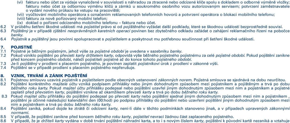 hovorů a potvrzení operátora o blokaci mobilního telefonu; (viii) fakturu za nově pořizovaný mobilní telefon; (ix) doklad o pořízení odcizeného mobilního telefonu faktura nebo účet. 6.