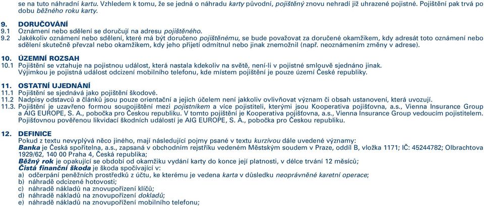 2 Jakékoliv oznámení nebo sdělení, které má být doručeno pojištěnému, se bude považovat za doručené okamžikem, kdy adresát toto oznámení nebo sdělení skutečně převzal nebo okamžikem, kdy jeho přijetí