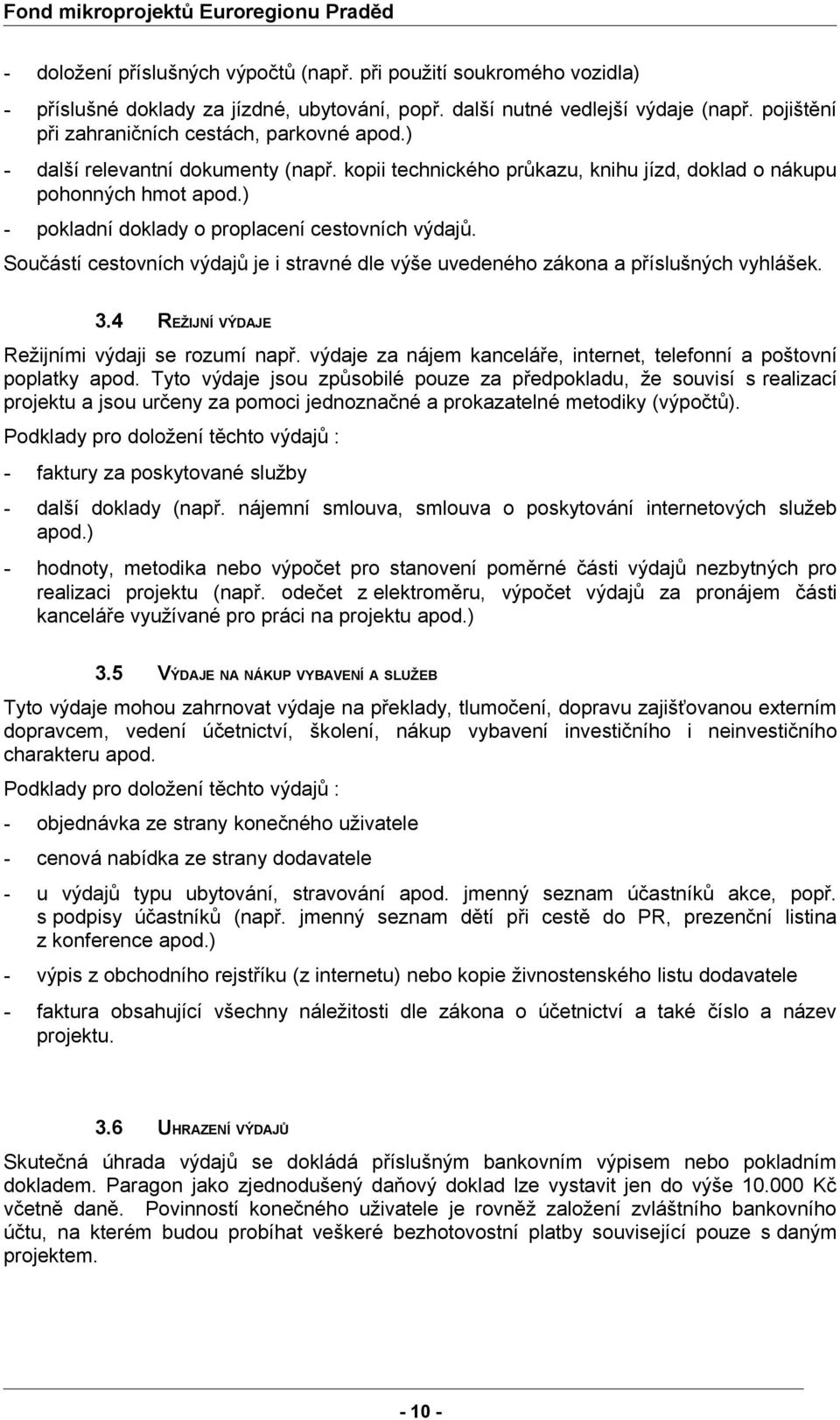 ) - pokladní doklady o proplacení cestovních výdajů. Součástí cestovních výdajů je i stravné dle výše uvedeného zákona a příslušných vyhlášek. 3.4 REŽIJNÍ VÝDAJE Režijními výdaji se rozumí např.