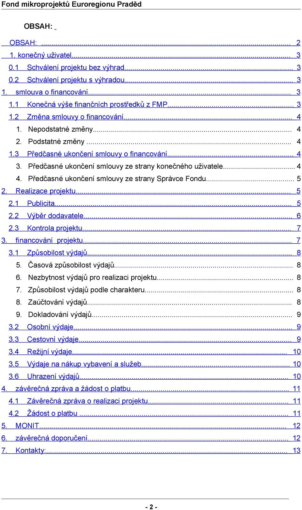 Předčasné ukončení smlouvy ze strany konečného uživatele... 4 4. Předčasné ukončení smlouvy ze strany Správce Fondu... 5 2. Realizace projektu... 5 2.1 Publicita... 5 2.2 Výběr dodavatele... 6 2.