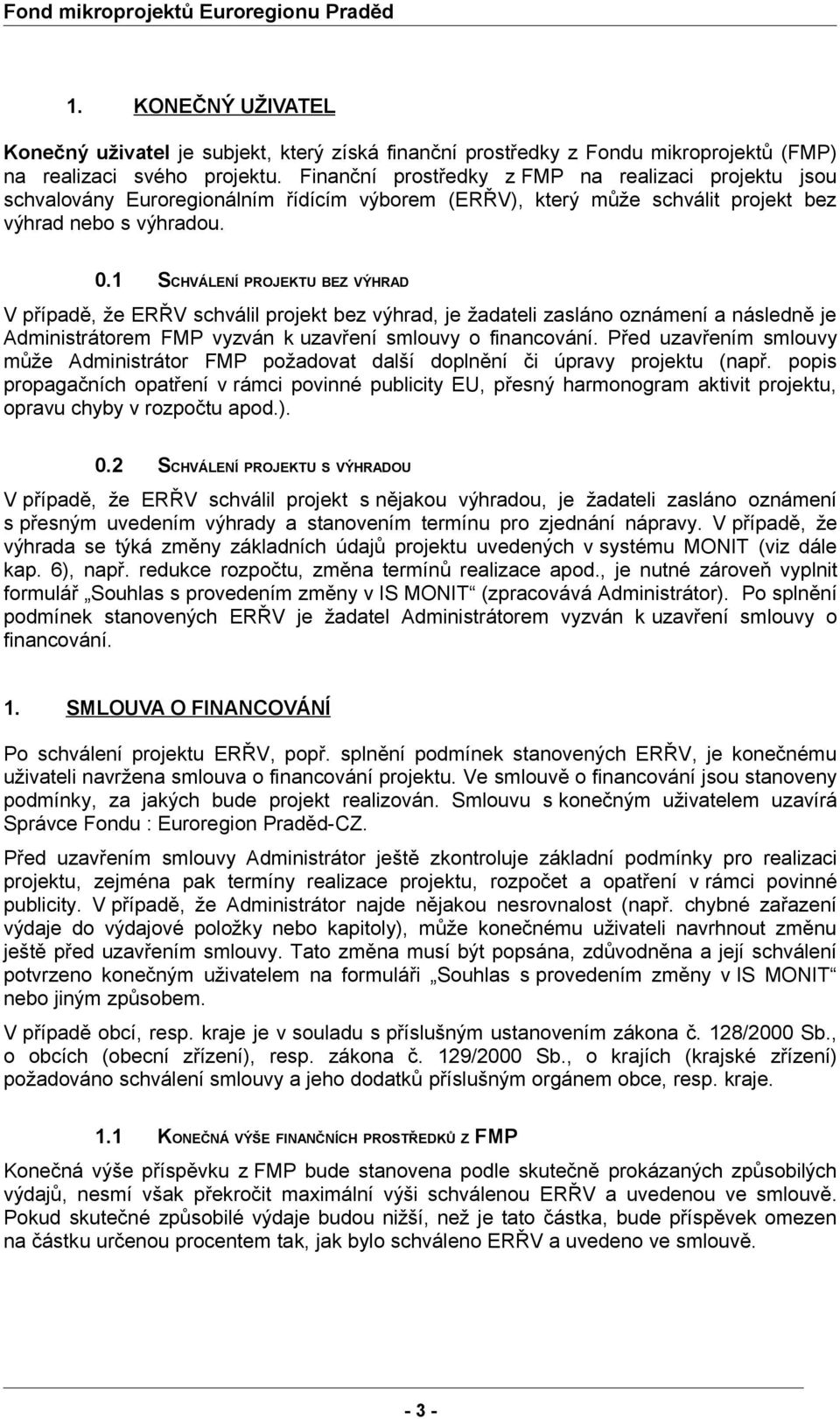 1 SCHVÁLENÍ PROJEKTU BEZ VÝHRAD V případě, že ERŘV schválil projekt bez výhrad, je žadateli zasláno oznámení a následně je Administrátorem FMP vyzván k uzavření smlouvy o financování.