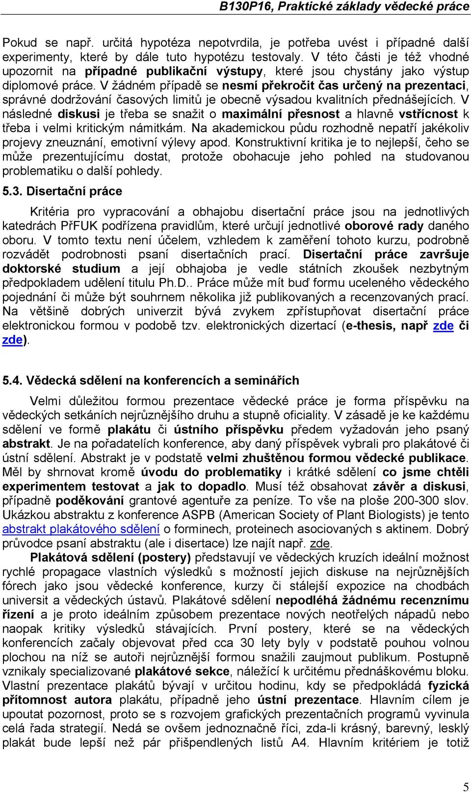 V žádném případě se nesmí překročit čas určený na prezentaci, správné dodržování časových limitů je obecně výsadou kvalitních přednášejících.