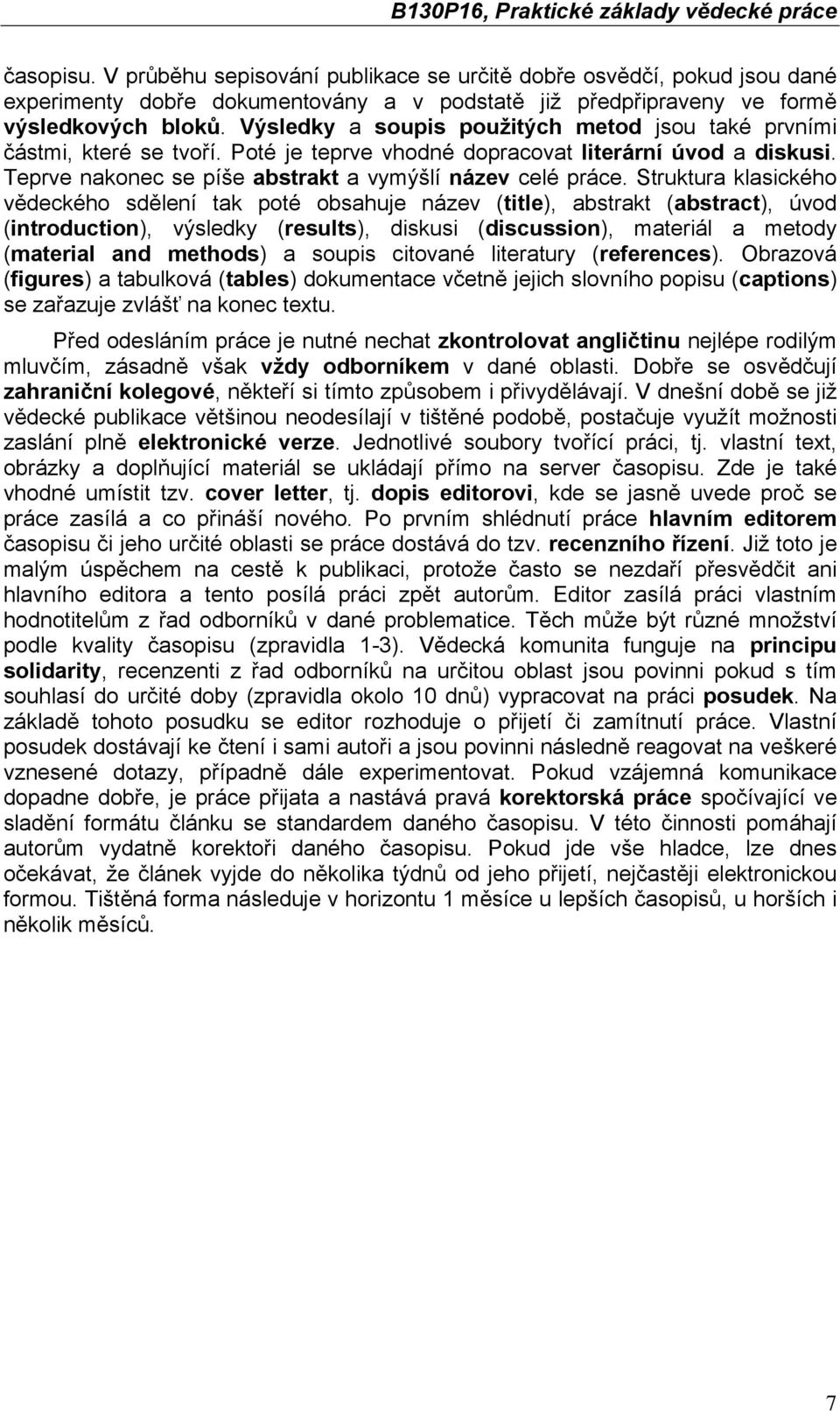 Struktura klasického vědeckého sdělení tak poté obsahuje název (title), abstrakt (abstract), úvod (introduction), výsledky (results), diskusi (discussion), materiál a metody (material and methods) a