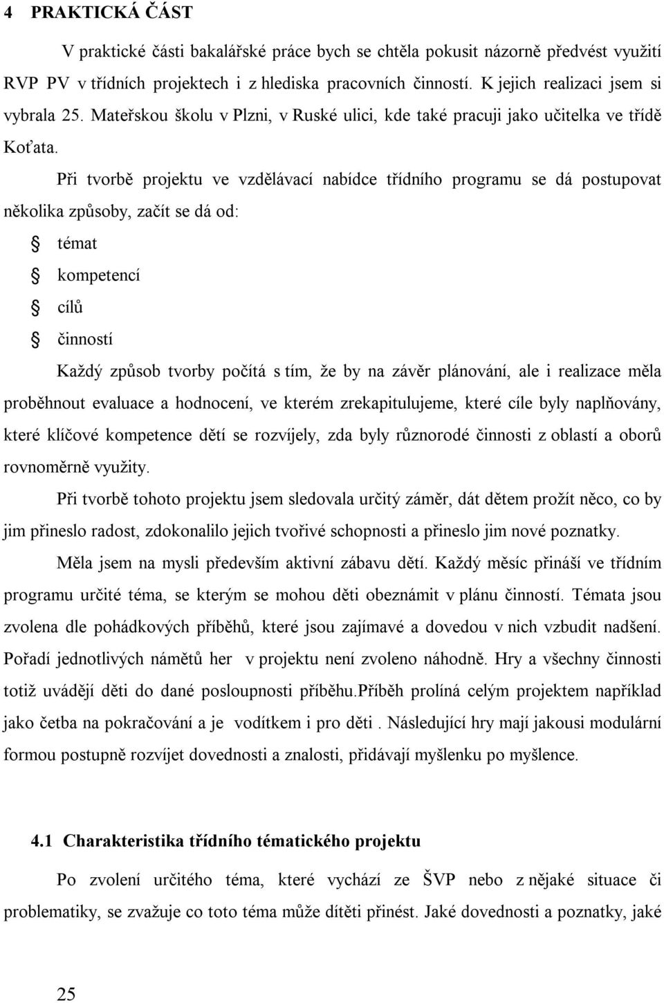 Při tvorbě projektu ve vzdělávací nabídce třídního programu se dá postupovat několika způsoby, začít se dá od: témat kompetencí cílů činností Každý způsob tvorby počítá s tím, že by na závěr