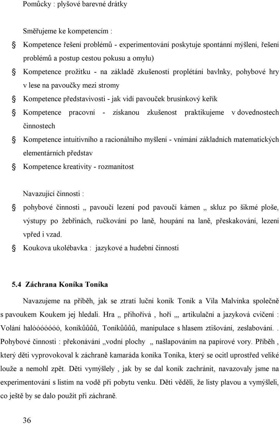 zkušenost praktikujeme v dovednostech činnostech Kompetence intuitivního a racionálního myšlení - vnímání základních matematických elementárních představ Kompetence kreativity - rozmanitost