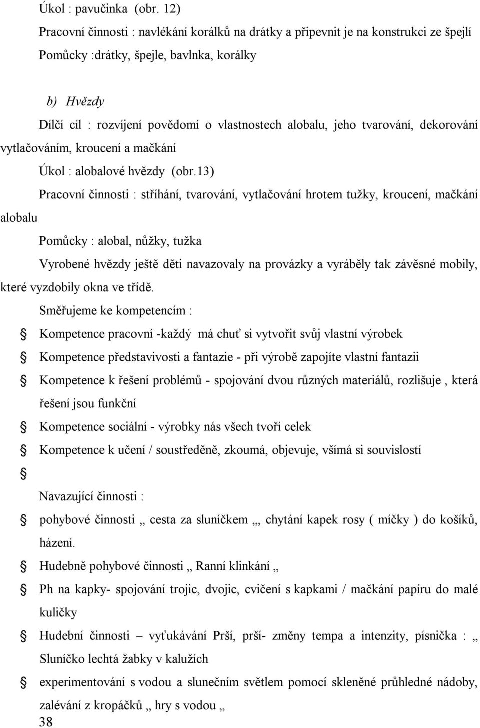 jeho tvarování, dekorování vytlačováním, kroucení a mačkání Úkol : alobalové hvězdy (obr.