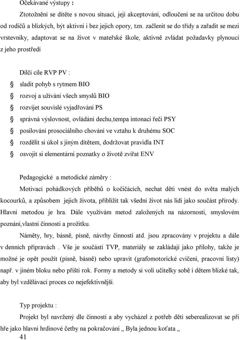 užívání všech smyslů BIO rozvíjet souvislé vyjadřování PS správná výslovnost, ovládání dechu,tempa intonaci řeči PSY posilování prosociálního chování ve vztahu k druhému SOC rozdělit si úkol s jiným