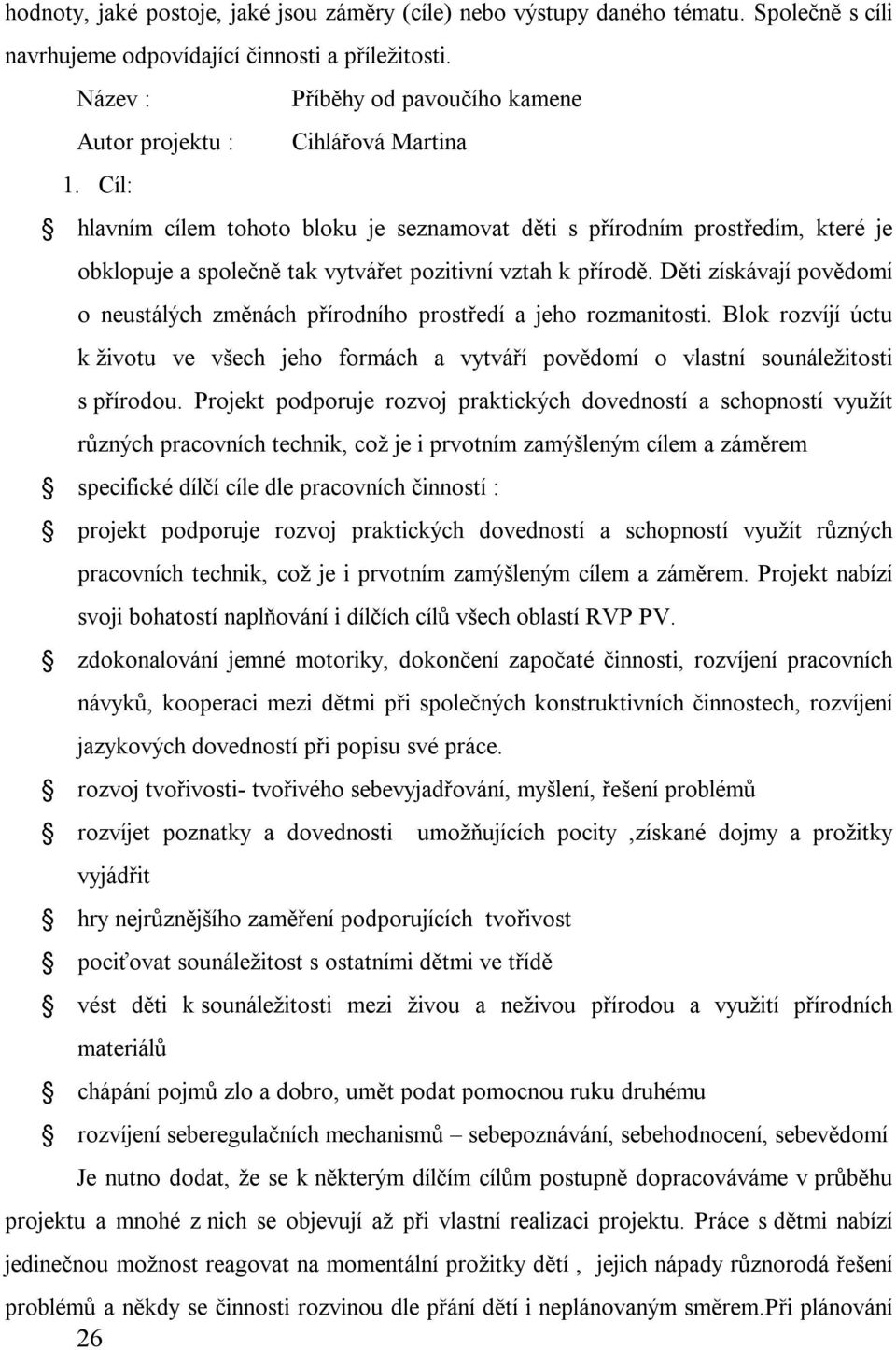 Cíl: hlavním cílem tohoto bloku je seznamovat děti s přírodním prostředím, které je obklopuje a společně tak vytvářet pozitivní vztah k přírodě.