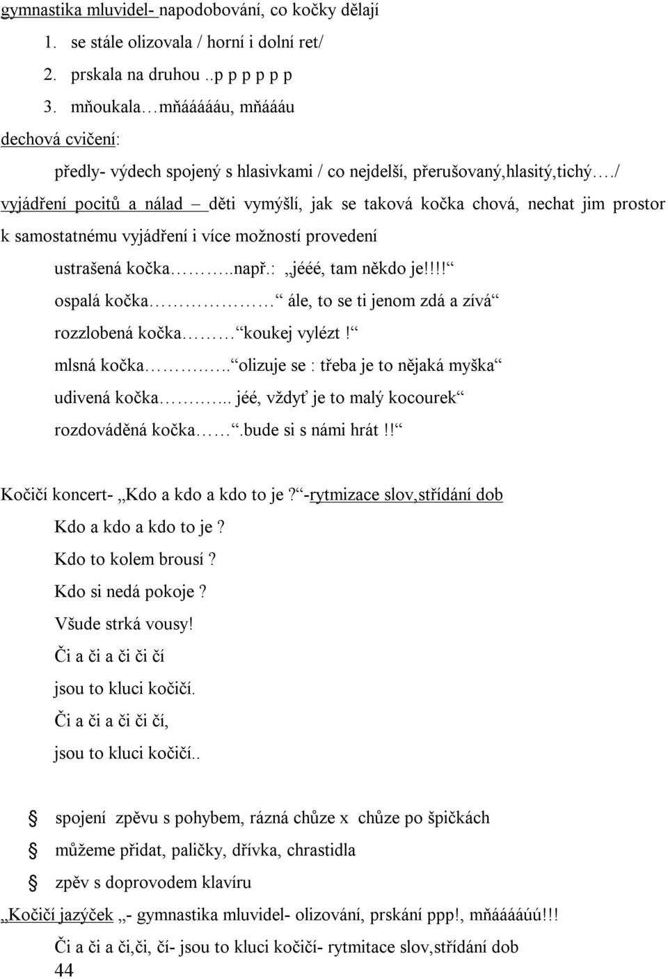 / vyjádření pocitů a nálad děti vymýšlí, jak se taková kočka chová, nechat jim prostor k samostatnému vyjádření i více možností provedení ustrašená kočka..např.: jééé, tam někdo je!