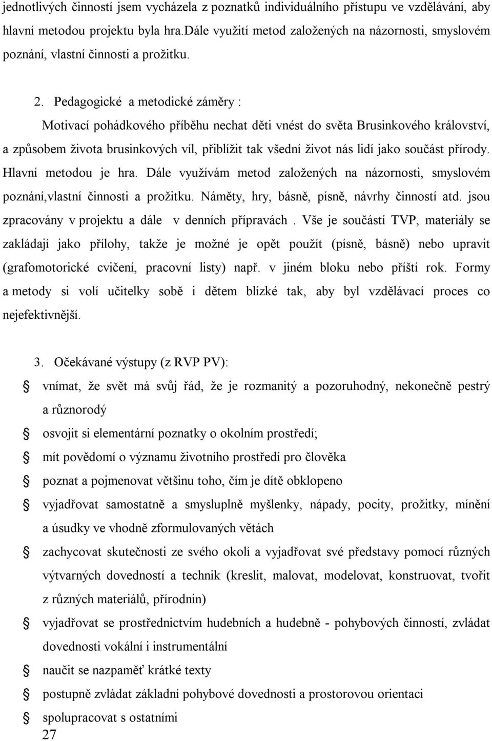 Pedagogické a metodické záměry : Motivací pohádkového příběhu nechat děti vnést do světa Brusinkového království, a způsobem života brusinkových víl, přiblížit tak všední život nás lidí jako součást