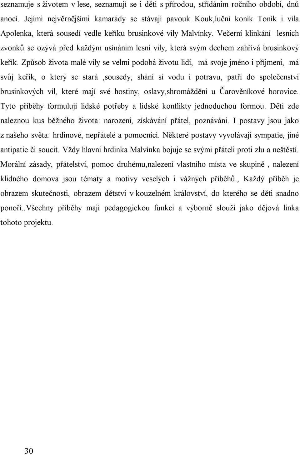 Večerní klinkání lesních zvonků se ozývá před každým usínáním lesní vily, která svým dechem zahřívá brusinkový keřík.