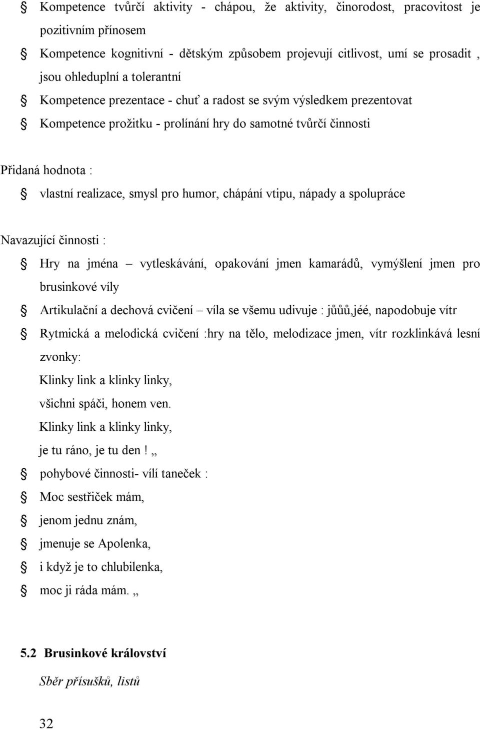 chápání vtipu, nápady a spolupráce Navazující činnosti : Hry na jména vytleskávání, opakování jmen kamarádů, vymýšlení jmen pro brusinkové víly Artikulační a dechová cvičení víla se všemu udivuje :