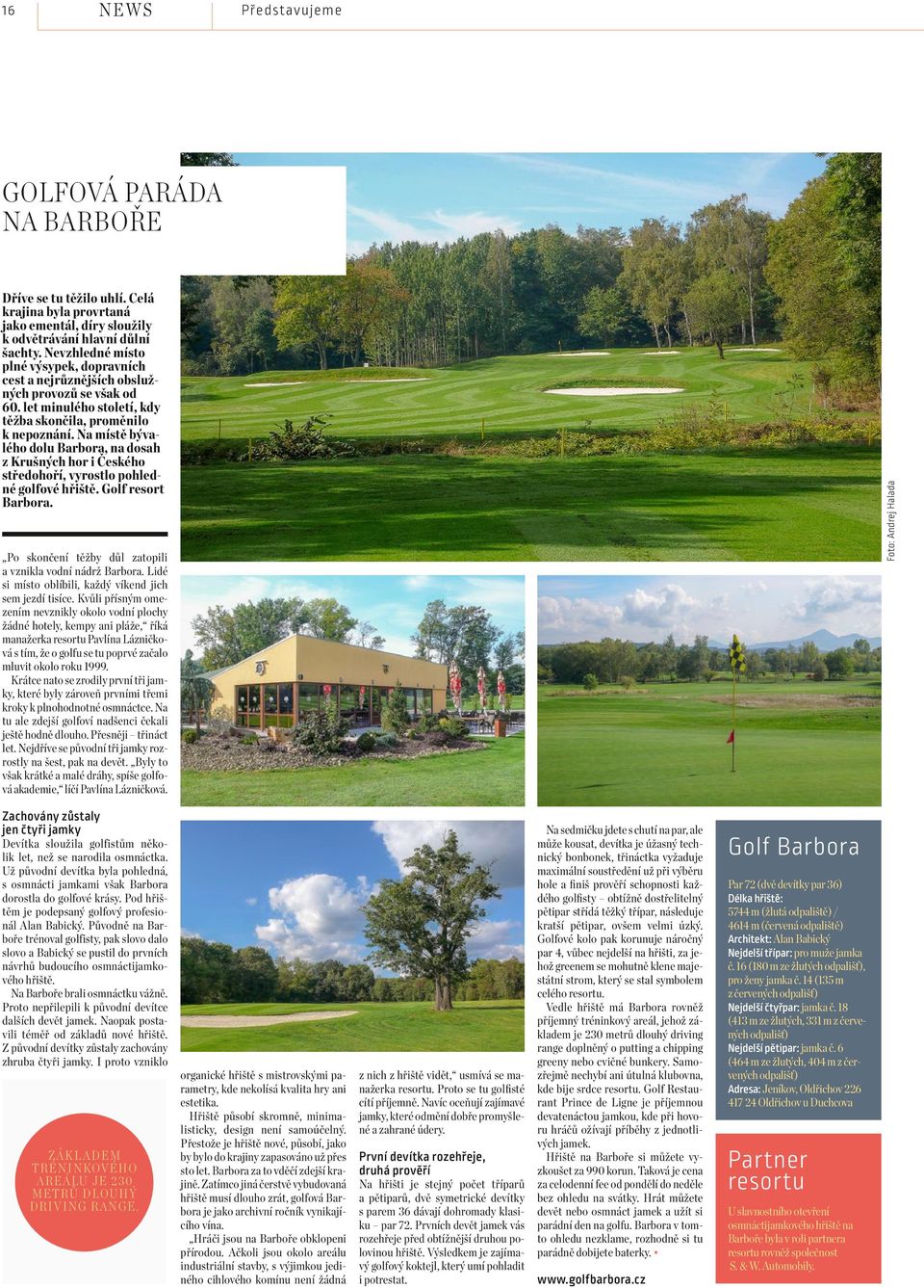 Na místě bývalého dolu Barbora, na dosah z Krušných hor i Českého středohoří, vyrostlo pohledné golfové hřiště. Golf resort Barbora. Po skončení těžby důl zatopili a vznikla vodní nádrž Barbora.