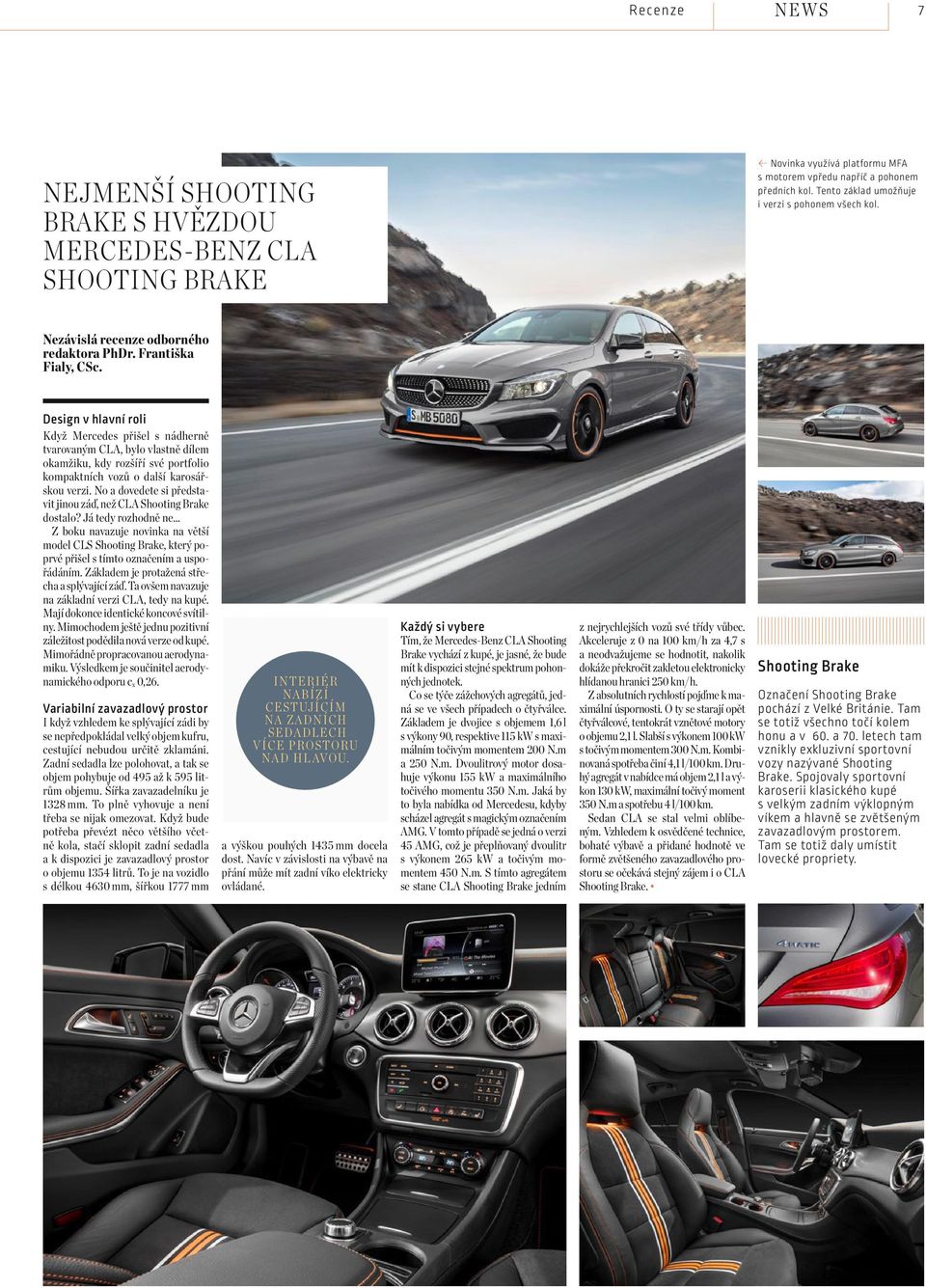 Design v hlavní roli Když Mercedes přišel s nádherně tvarovaným CLA, bylo vlastně dílem okamžiku, kdy rozšíří své portfolio kompaktních vozů o další karosář skou verzi.