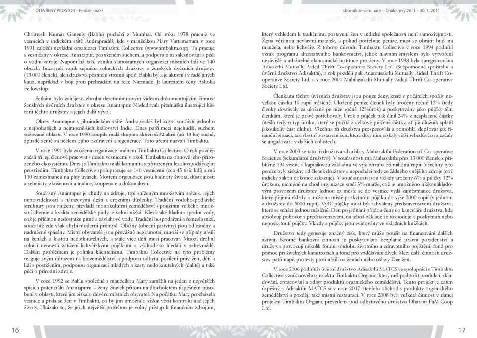 Ta pracuje s vesničany v okrese Anantapur, postiženém suchem, a podporuje tu zalesňování a péči o vodní zdroje. Napomáhá také vzniku samostatných organizací místních lidí ve 140 obcích.