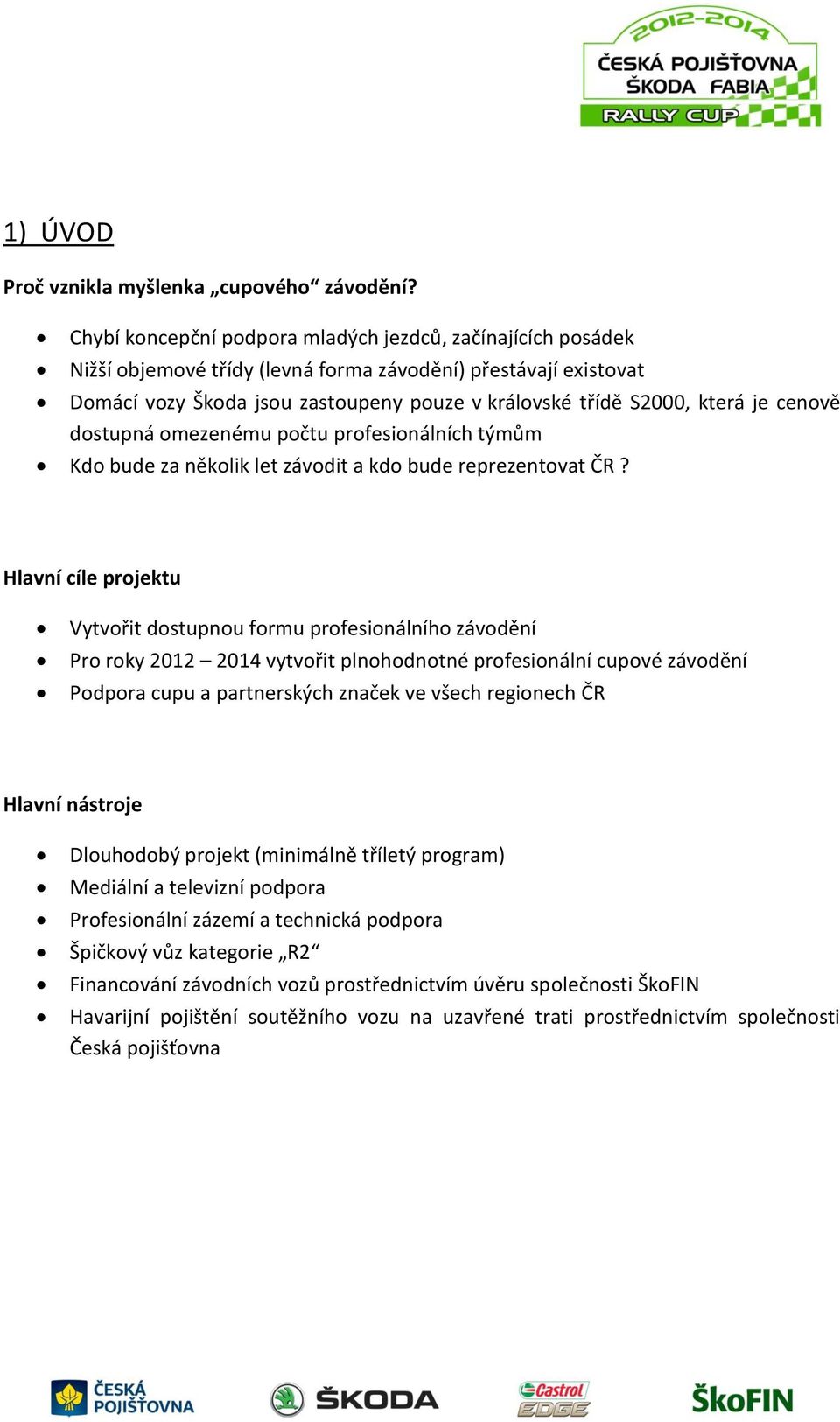 cenově dostupná omezenému počtu profesionálních týmům Kdo bude za několik let závodit a kdo bude reprezentovat ČR?