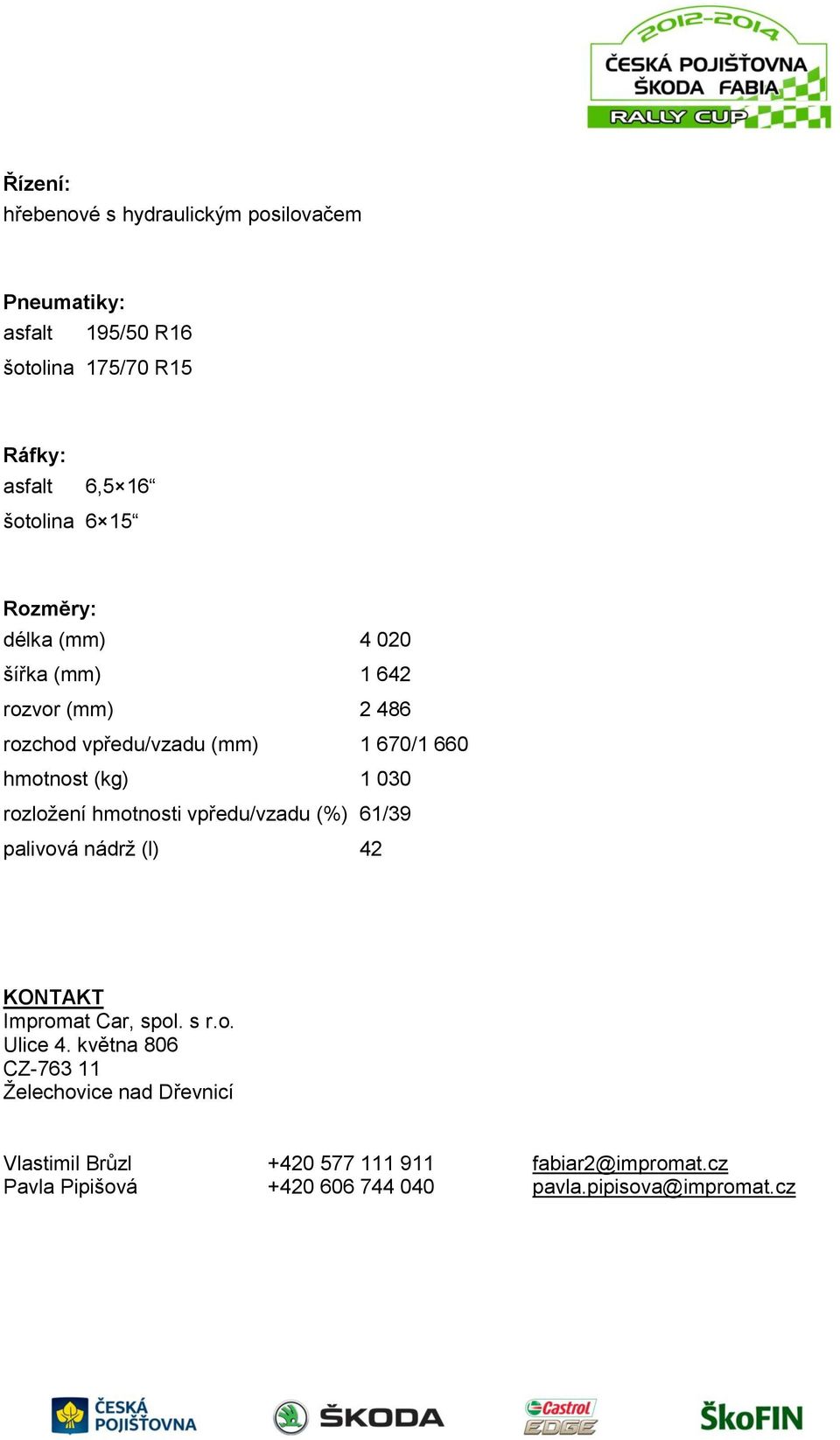 rozložení hmotnosti vpředu/vzadu (%) 61/39 palivová nádrž (l) 42 KONTAKT Impromat Car, spol. s r.o. Ulice 4.