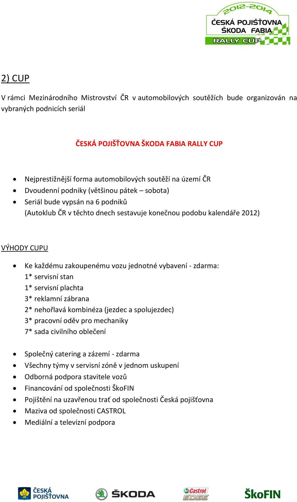 vozu jednotné vybavení - zdarma: 1* servisní stan 1* servisní plachta 3* reklamní zábrana 2* nehořlavá kombinéza (jezdec a spolujezdec) 3* pracovní oděv pro mechaniky 7* sada civilního oblečení