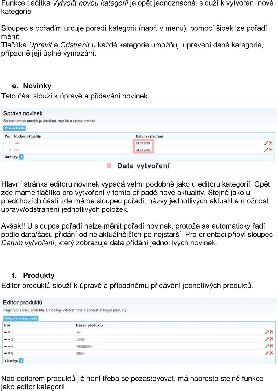 Hlavní stránka editoru novinek vypadá velmi podobně jako u editoru kategorií. Opět zde máme tlačítko pro vytvoření v tomto případě nové aktuality.