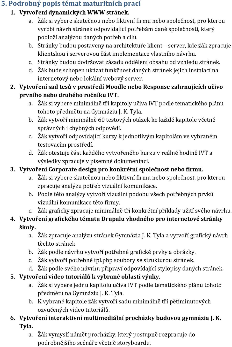 Stránky budou postaveny na architektuře klient server, kde žák zpracuje klientskou i serverovou část implementace vlastního návrhu. c.