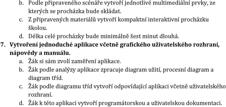 Vytvoření jednoduché aplikace včetně grafického uživatelského rozhraní, nápovědy a manuálu. a. Žák si sám zvolí zaměření aplikace. b.