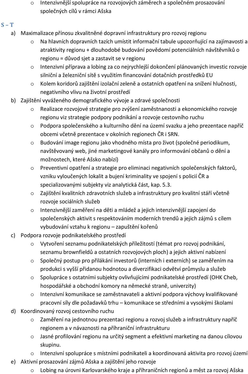 regionu o Intenzivní příprava a lobing za co nejrychlejší dokončení plánovaných investic rozvoje silniční a železniční sítě s využitím financování dotačních prostředků EU o Kolem koridorů zajištění