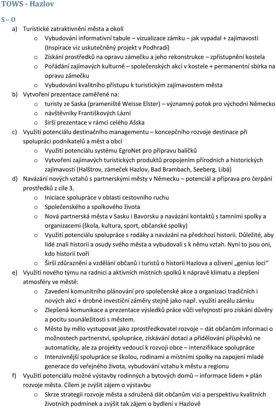 přístupu k turistickým zajímavostem města b) Vytvoření prezentace zaměřené na: o turisty ze Saska (prameniště Weisse Elster) významný potok pro východní Německo o návštěvníky Františkových Lázní o