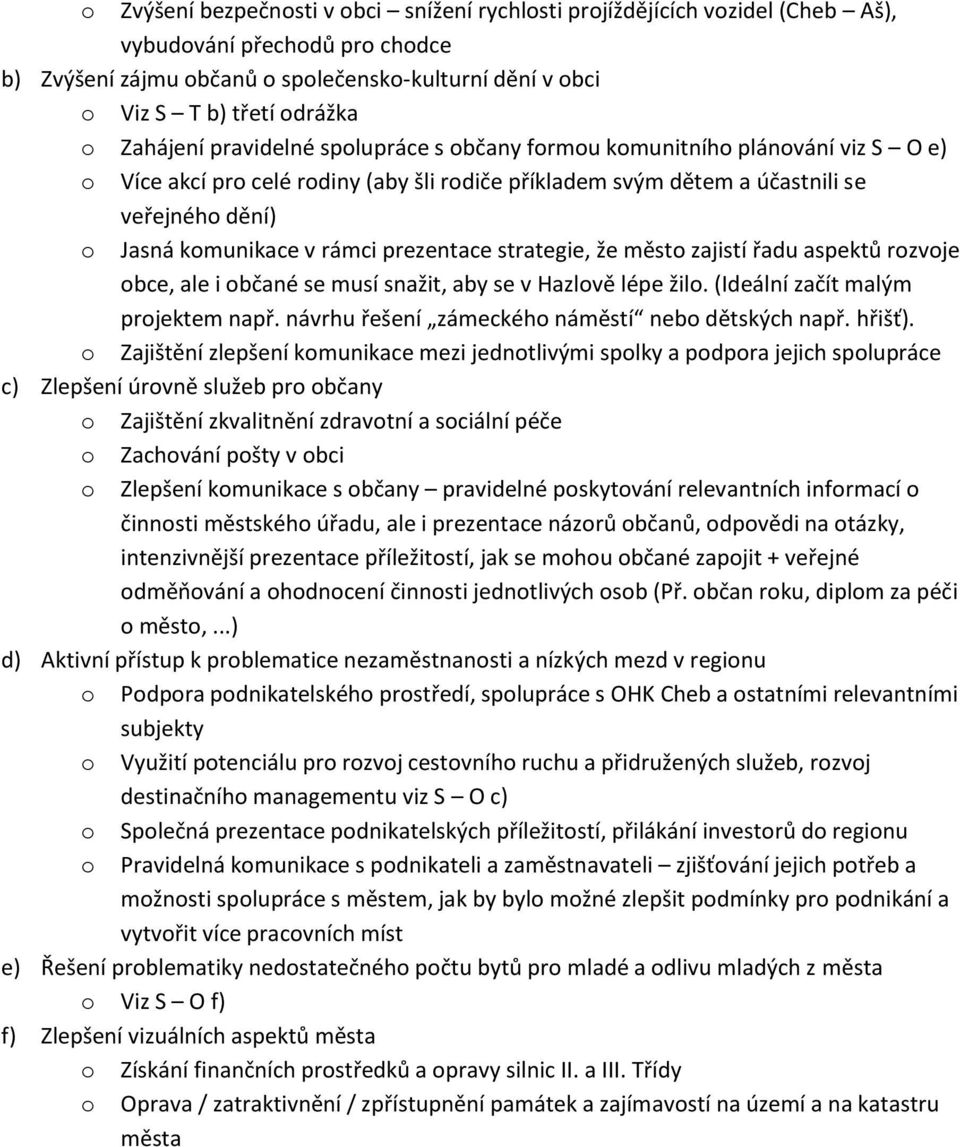 rámci prezentace strategie, že město zajistí řadu aspektů rozvoje obce, ale i občané se musí snažit, aby se v Hazlově lépe žilo. (Ideální začít malým projektem např.