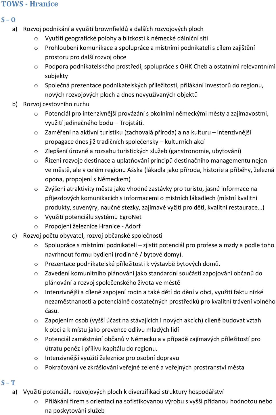 podnikatelských příležitostí, přilákání investorů do regionu, nových rozvojových ploch a dnes nevyužívaných objektů b) Rozvoj cestovního ruchu o Potenciál pro intenzivnější provázání s okolními