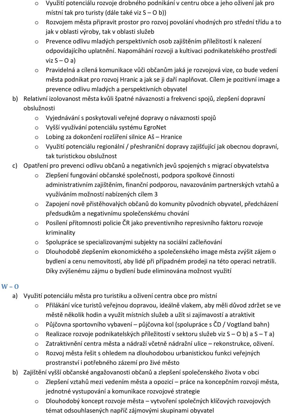 Napomáhání rozvoji a kultivaci podnikatelského prostředí viz S O a) o Pravidelná a cílená komunikace vůči občanům jaká je rozvojová vize, co bude vedení města podnikat pro rozvoj Hranic a jak se ji