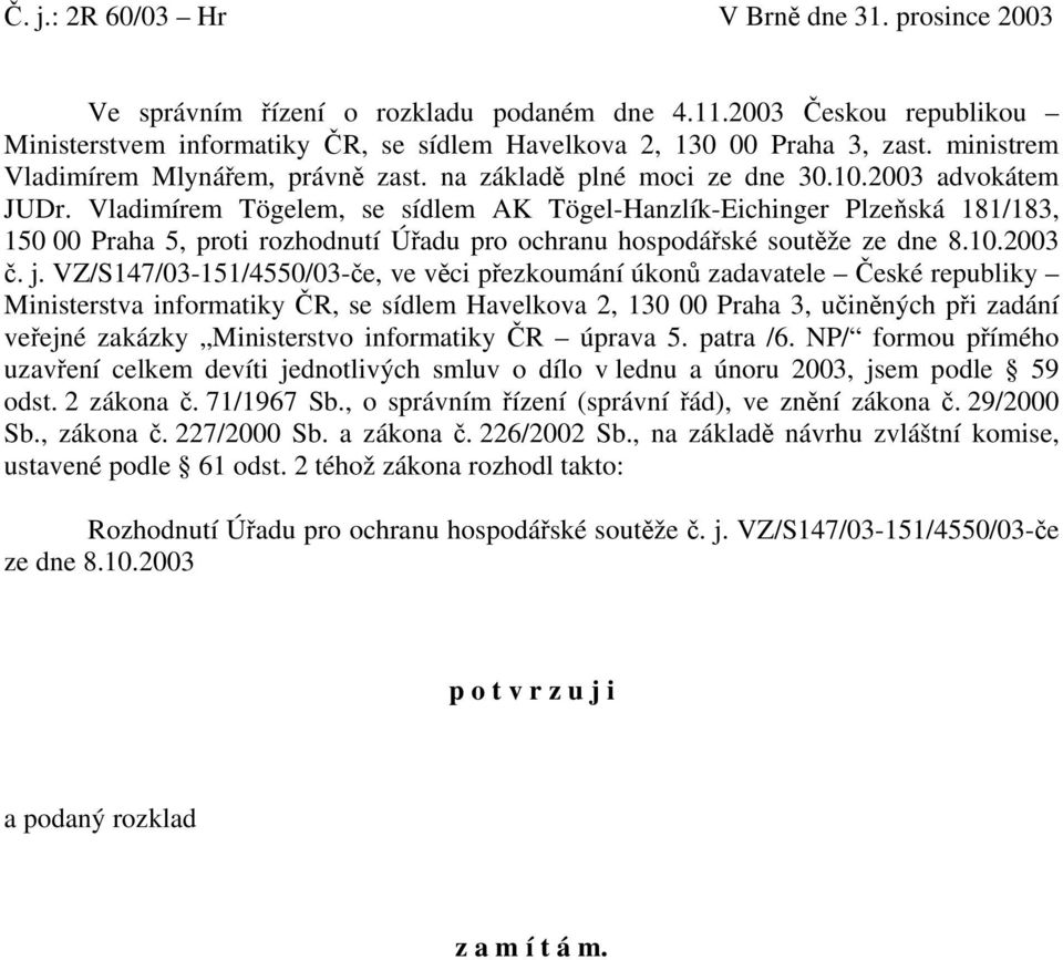 Vladimírem Tögelem, se sídlem AK Tögel-Hanzlík-Eichinger Plzeňská 181/183, 150 00 Praha 5, proti rozhodnutí Úřadu pro ochranu hospodářské soutěže ze dne 8.10.2003 č. j.