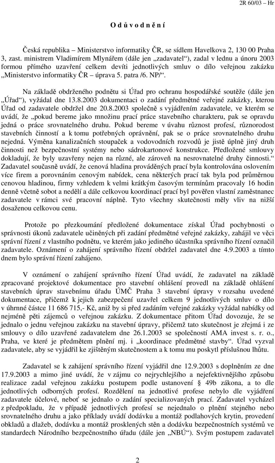 patra /6. NP/. Na základě obdrženého podnětu si Úřad pro ochranu hospodářské soutěže (dále jen Úřad ), vyžádal dne 13.8.