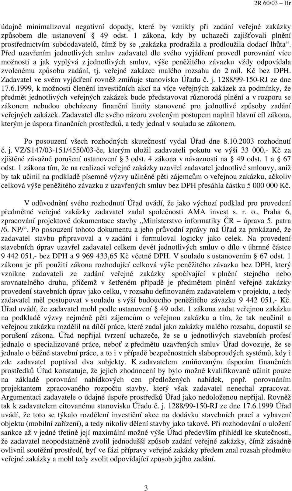 Před uzavřením jednotlivých smluv zadavatel dle svého vyjádření provedl porovnání více možností a jak vyplývá z jednotlivých smluv, výše peněžitého závazku vždy odpovídala zvolenému způsobu zadání,