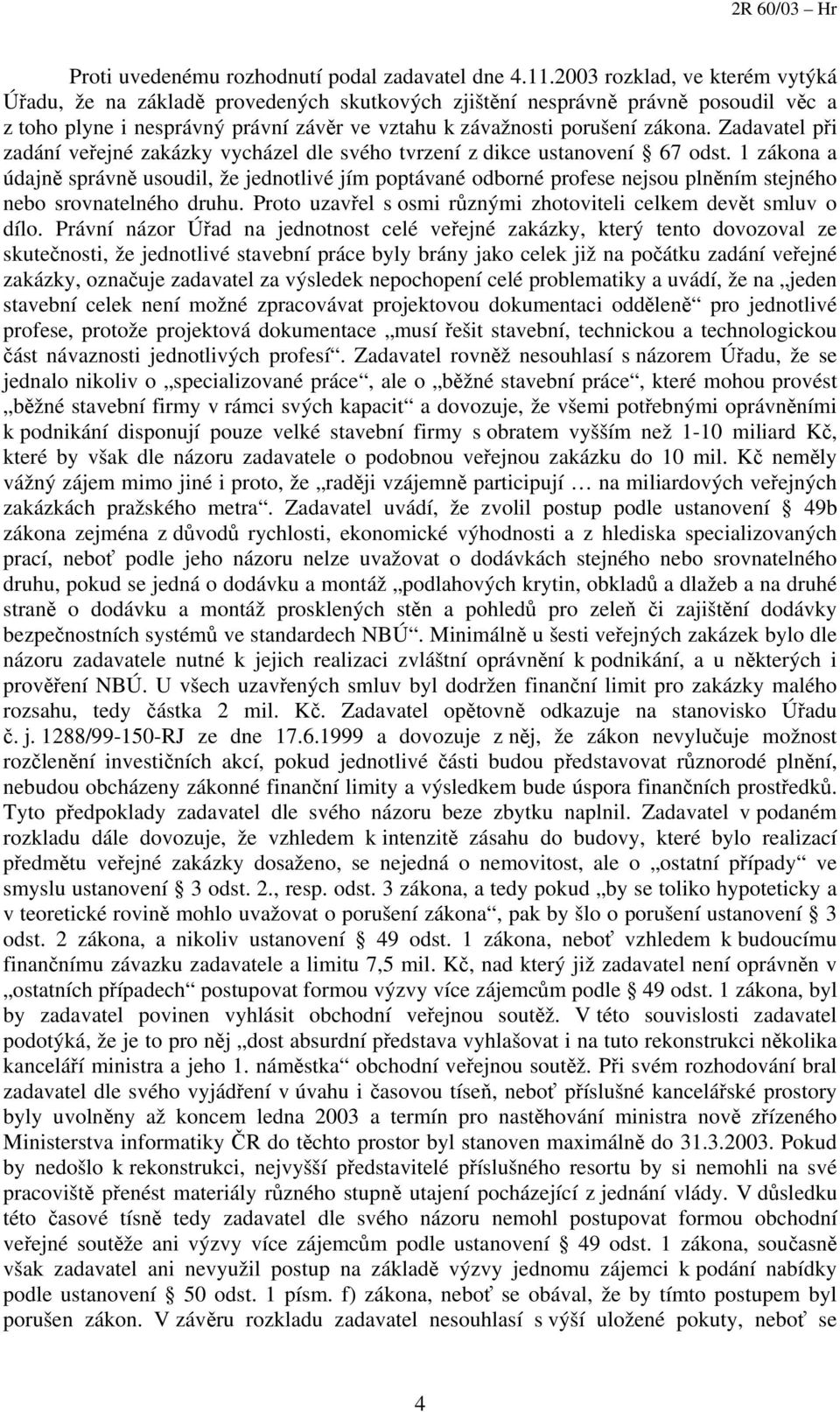 Zadavatel při zadání veřejné zakázky vycházel dle svého tvrzení z dikce ustanovení 67 odst.