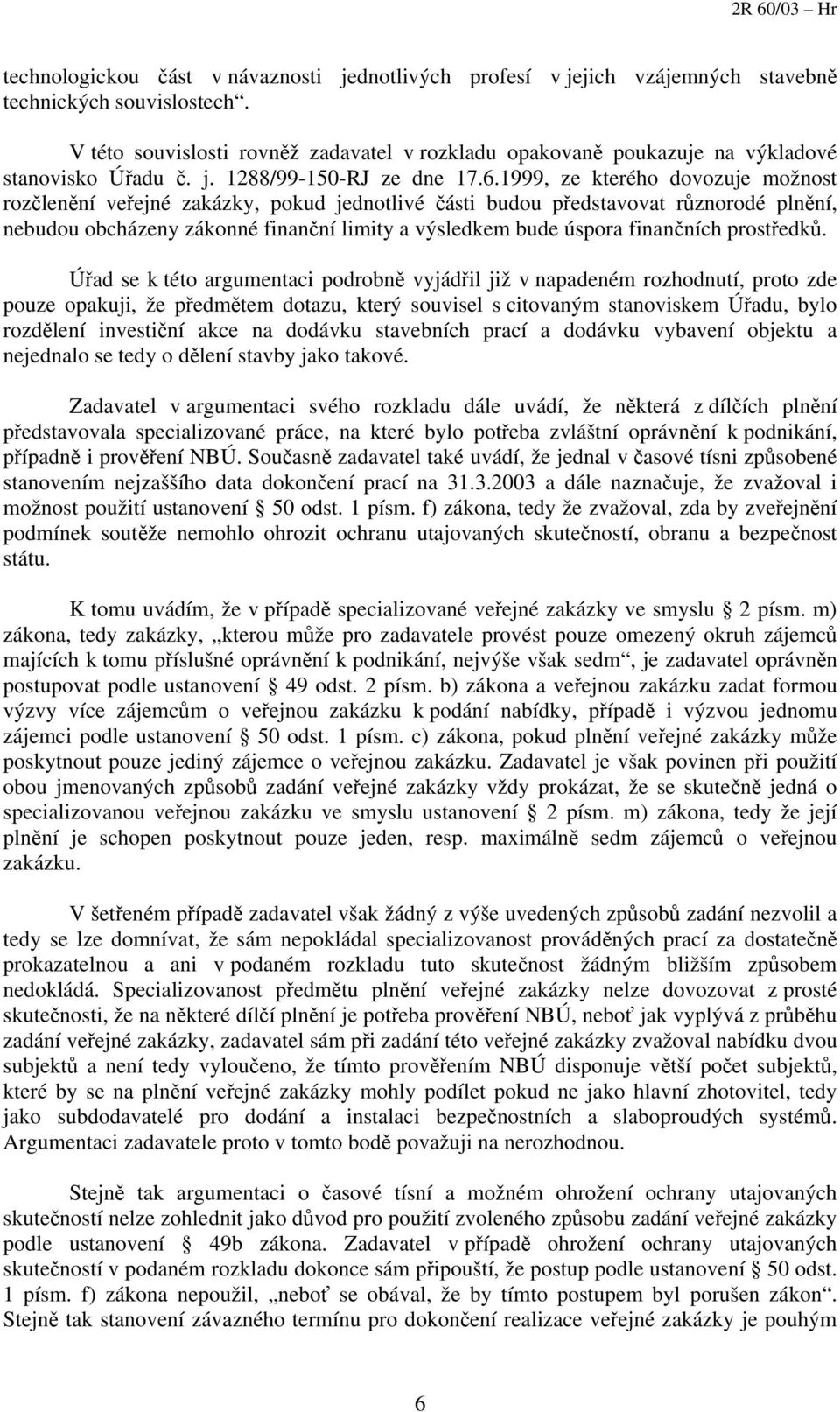 1999, ze kterého dovozuje možnost rozčlenění veřejné zakázky, pokud jednotlivé části budou představovat různorodé plnění, nebudou obcházeny zákonné finanční limity a výsledkem bude úspora finančních