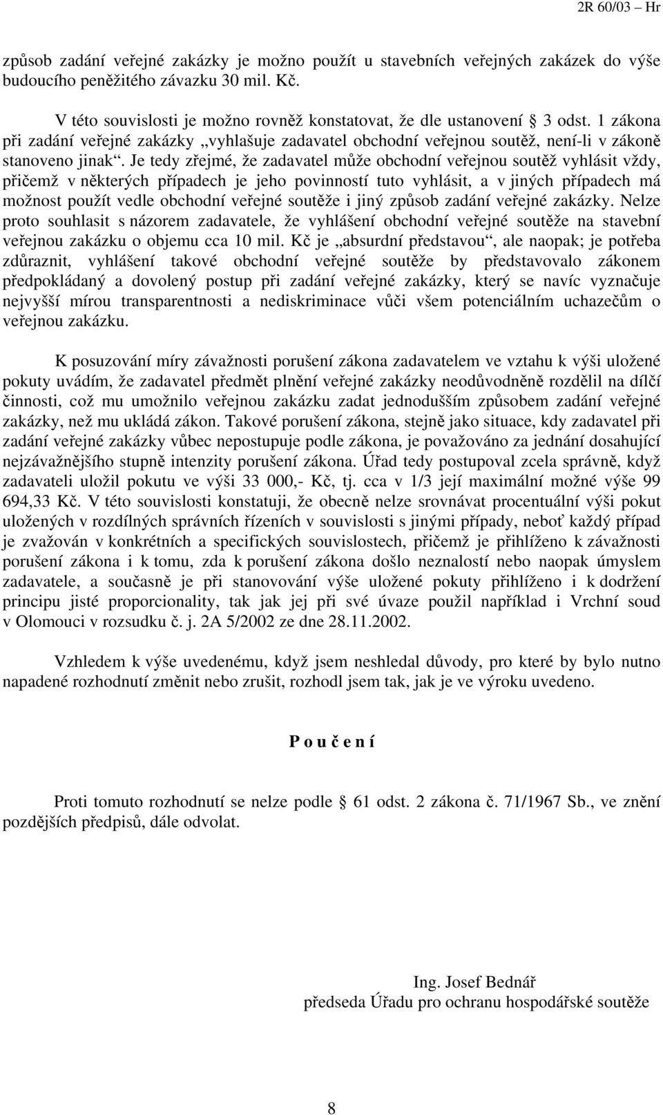 Je tedy zřejmé, že zadavatel může obchodní veřejnou soutěž vyhlásit vždy, přičemž v některých případech je jeho povinností tuto vyhlásit, a v jiných případech má možnost použít vedle obchodní veřejné